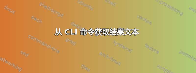 从 CLI 命令获取结果文本