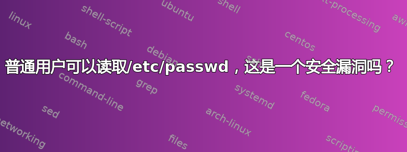 普通用户可以读取/etc/passwd，这是一个安全漏洞吗？