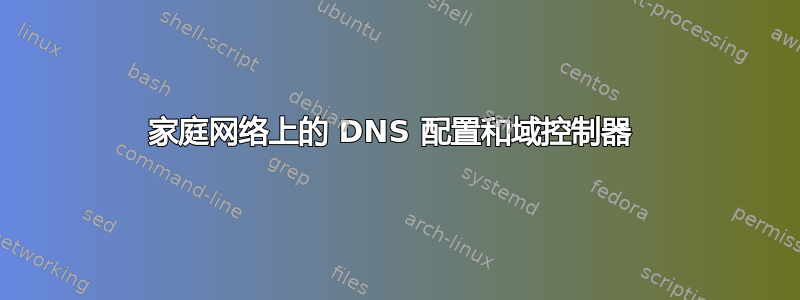 家庭网络上的 DNS 配置和域控制器 