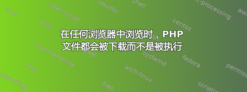 在任何浏览器中浏览时，PHP 文件都会被下载而不是被执行