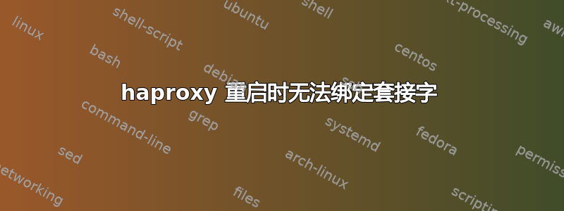 haproxy 重启时无法绑定套接字