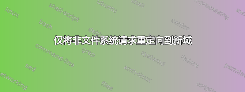 301 仅将非文件系统请求重定向到新域