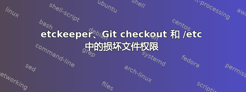 etckeeper、Git checkout 和 /etc 中的损坏文件权限