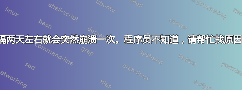 我的服务器每隔两天左右就会突然崩溃一次。程序员不知道，请帮忙找原因，这里是顶部