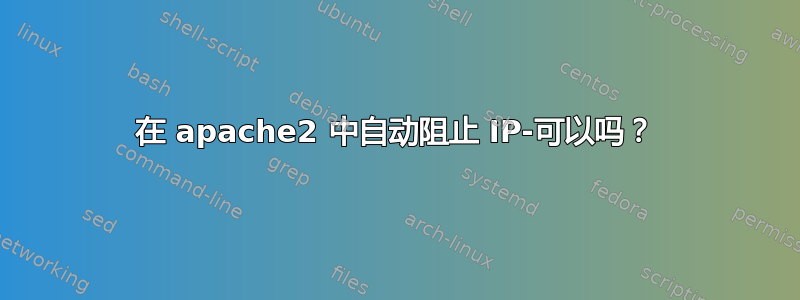 在 apache2 中自动阻止 IP-可以吗？