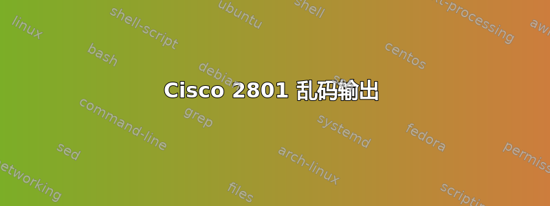 Cisco 2801 乱码输出