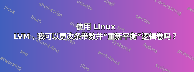 使用 Linux LVM，我可以更改条带数并“重新平衡”逻辑卷吗？