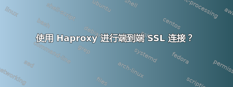 使用 Haproxy 进行端到端 SSL 连接？