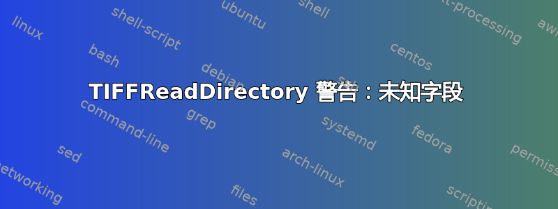 TIFFReadDirectory 警告：未知字段