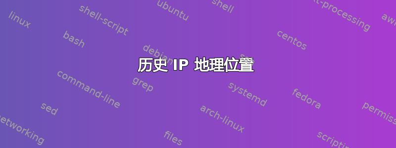 历史 IP 地理位置