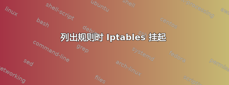 列出规则时 Iptables 挂起