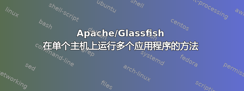 Apache/Glassfish 在单个主机上运行多个应用程序的方法