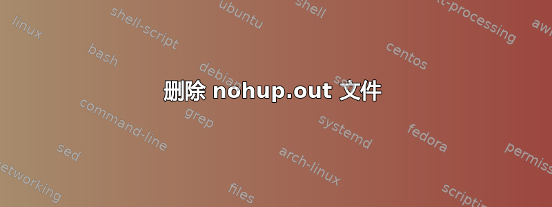 删除 nohup.out 文件