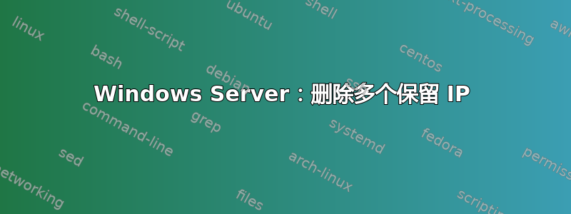 Windows Server：删除多个保留 IP