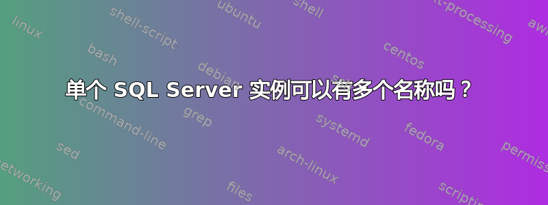 单个 SQL Server 实例可以有多个名称吗？