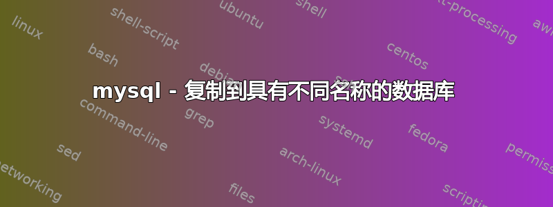 mysql - 复制到具有不同名称的数据库