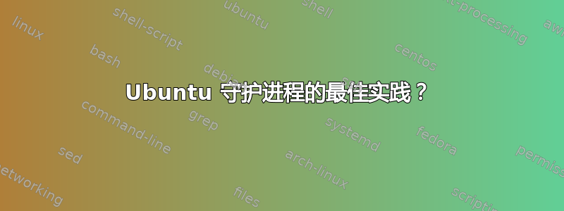 Ubuntu 守护进程的最佳实践？