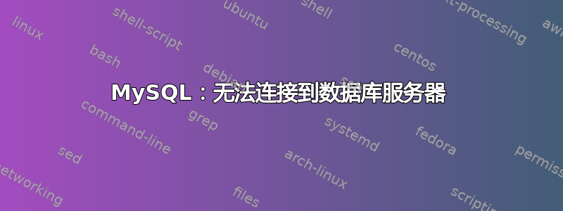 MySQL：无法连接到数据库服务器