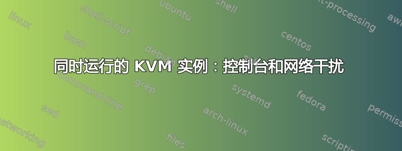 同时运行的 KVM 实例：控制台和网络干扰