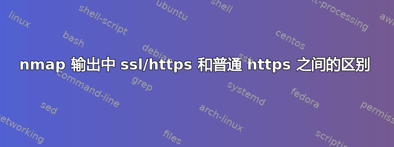 nmap 输出中 ssl/https 和普通 https 之间的区别