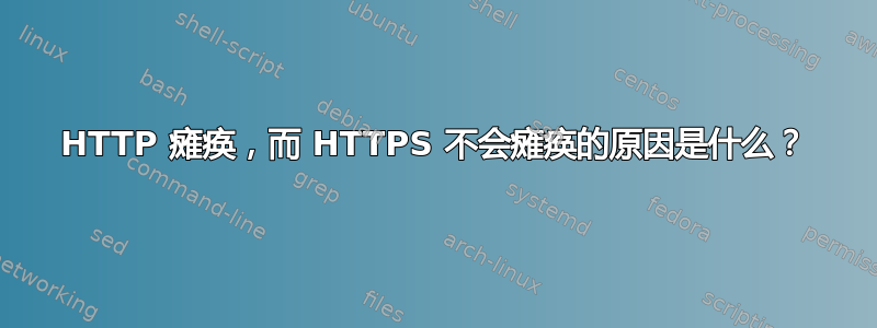 HTTP 瘫痪，而 HTTPS 不会瘫痪的原因是什么？