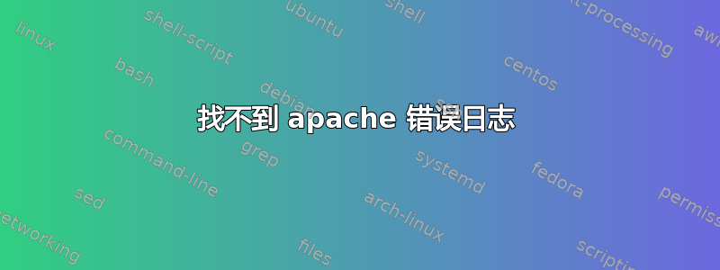 找不到 apache 错误日志