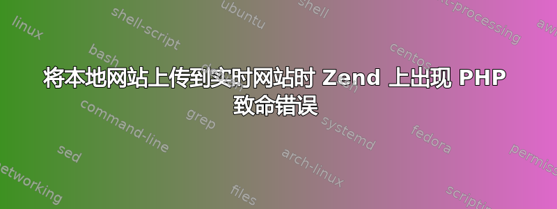 将本地网站上传到实时网站时 Zend 上出现 PHP 致命错误