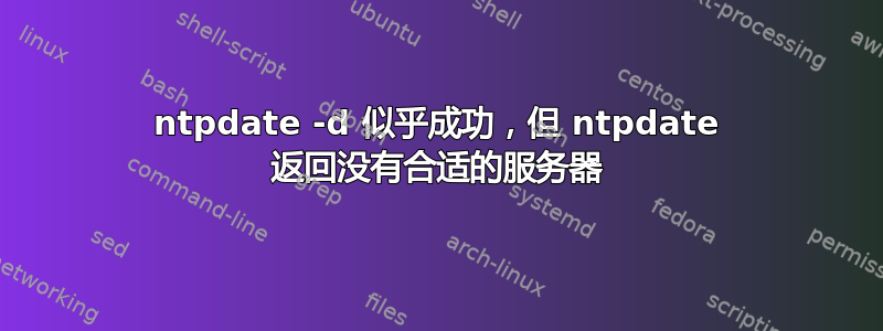 ntpdate -d 似乎成功，但 ntpdate 返回没有合适的服务器