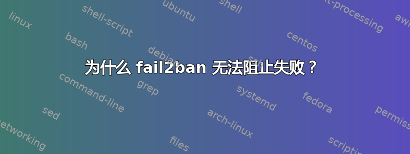 为什么 fail2ban 无法阻止失败？