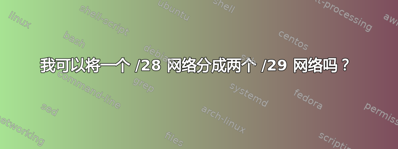 我可以将一个 /28 网络分成两个 /29 网络吗？