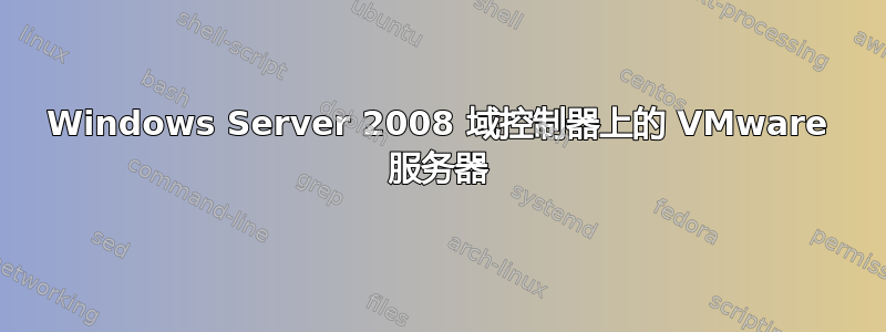 Windows Server 2008 域控制器上的 VMware 服务器