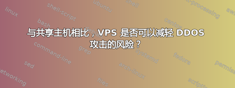 与共享主机相比，VPS 是否可以减轻 DDOS 攻击的风险？