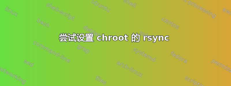 尝试设置 chroot 的 rsync