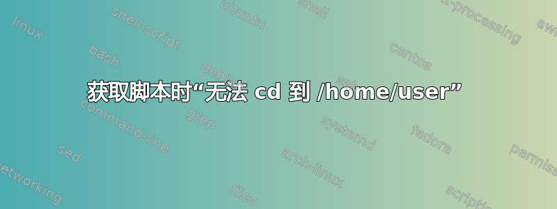 获取脚本时“无法 cd 到 /home/user”