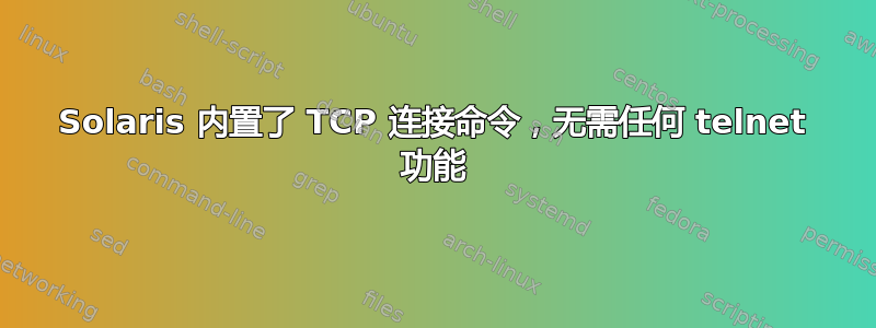 Solaris 内置了 TCP 连接命令，无需任何 telnet 功能