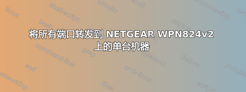 将所有端口转发到 NETGEAR WPN824v2 上的单台机器