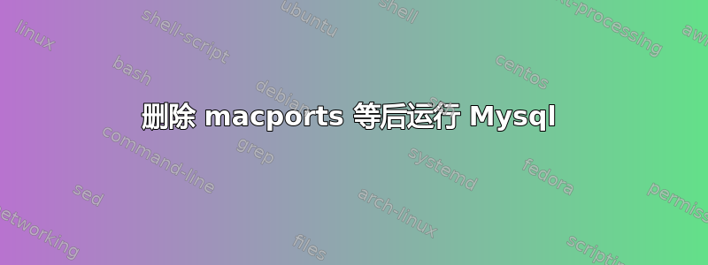 删除 macports 等后运行 Mysql