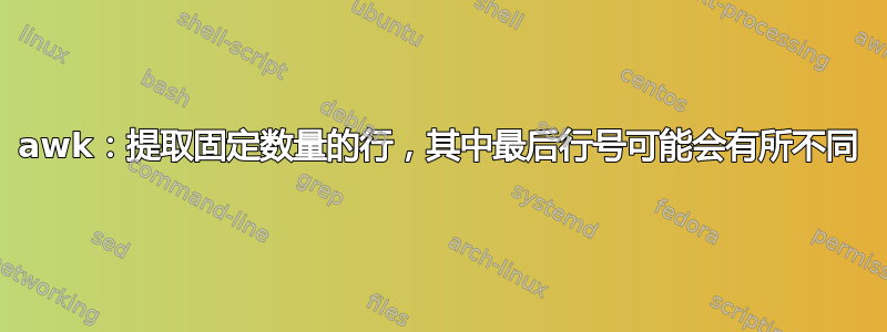 awk：提取固定数量的行，其中最后行号可能会有所不同