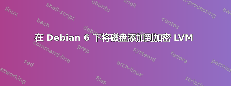 在 Debian 6 下将磁盘添加到加密 LVM