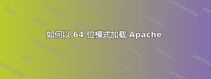 如何以 64 位模式加载 Apache