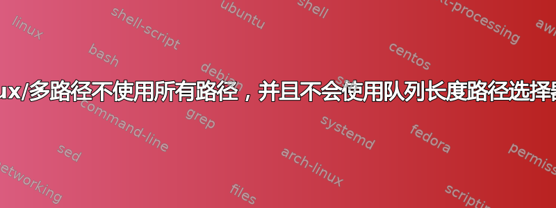 Linux/多路径不使用所有路径，并且不会使用队列长度路径选择器？