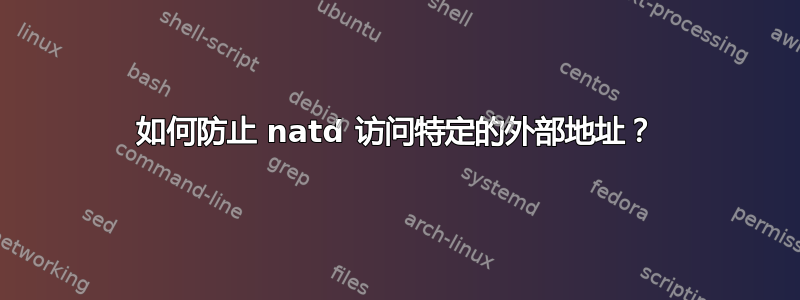 如何防止 natd 访问特定的外部地址？