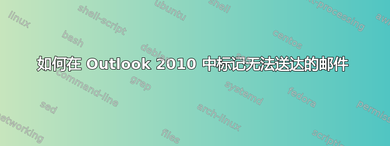 如何在 Outlook 2010 中标记无法送达的邮件