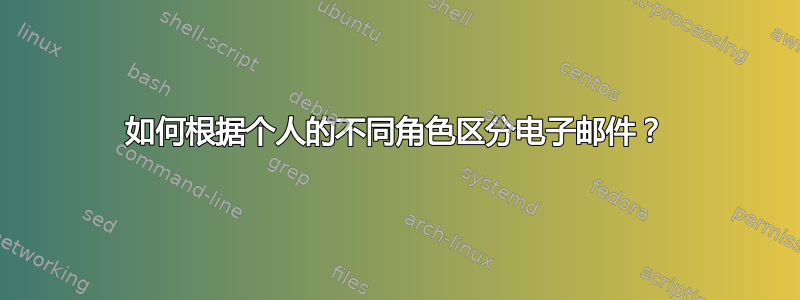 如何根据个人的不同角色区分电子邮件？