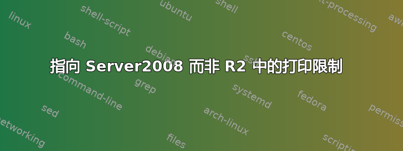 指向 Server2008 而非 R2 中的打印限制 