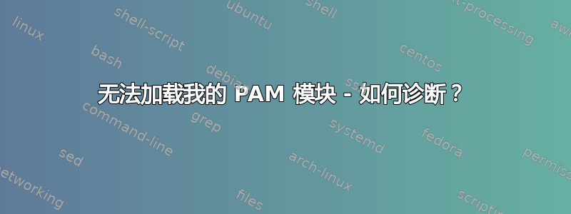 无法加载我的 PAM 模块 - 如何诊断？