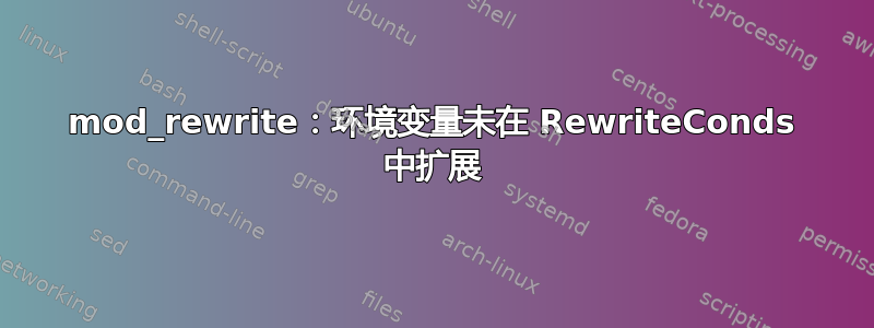 mod_rewrite：环境变量未在 RewriteConds 中扩展