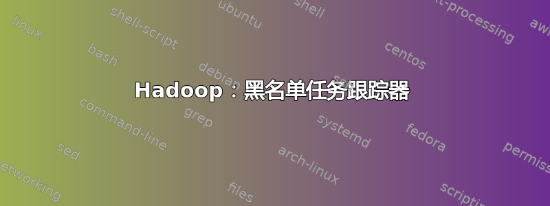 Hadoop：黑名单任务跟踪器