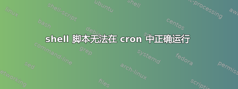 shell 脚本无法在 cron 中正确运行