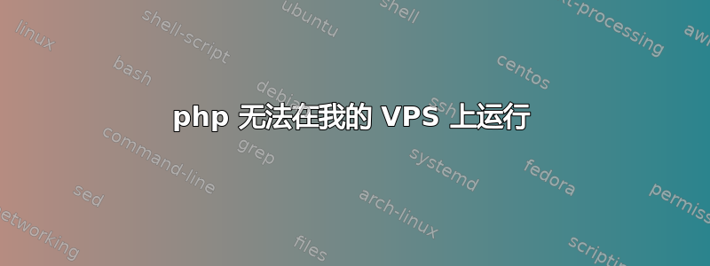 php 无法在我的 VPS 上运行